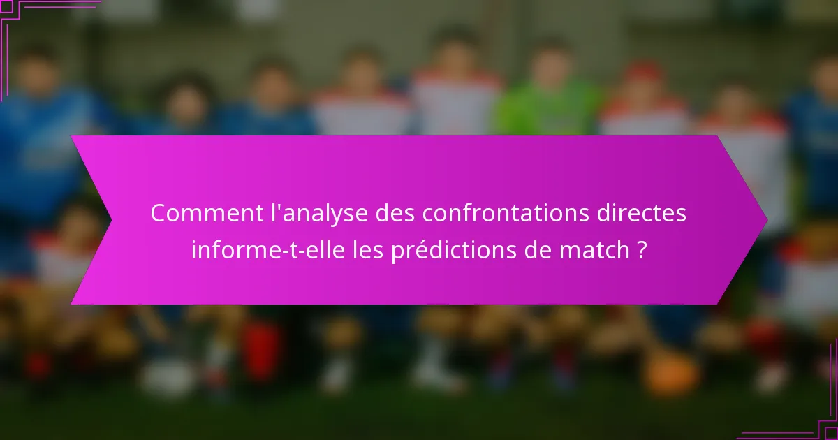 Comment l'analyse des confrontations directes informe-t-elle les prédictions de match ?