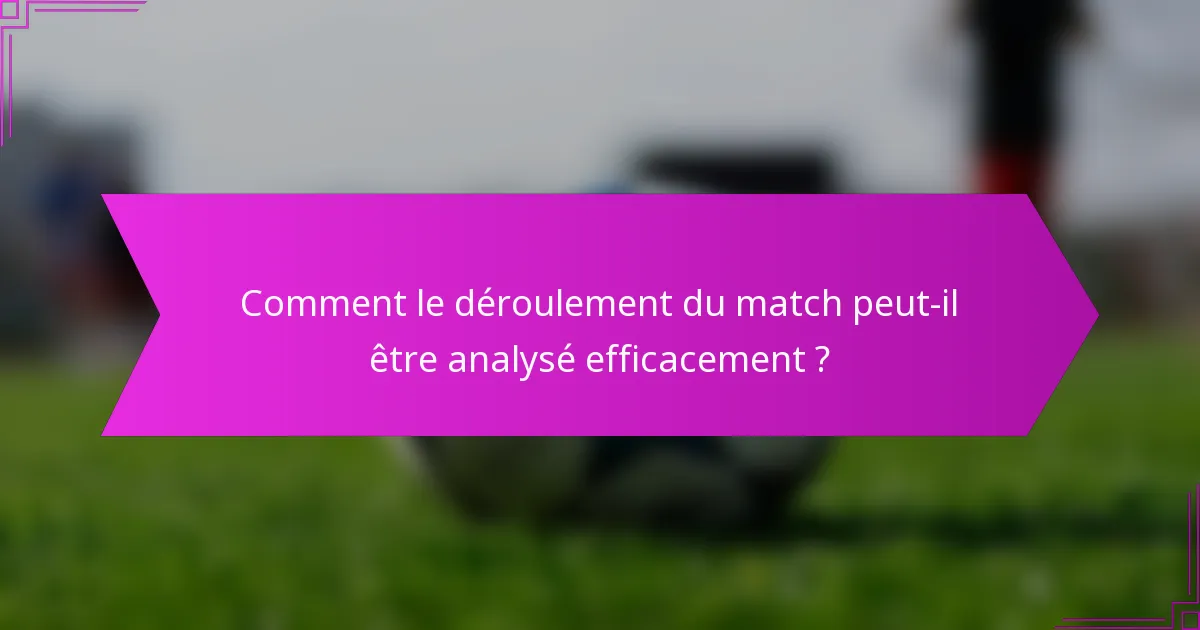 Comment le déroulement du match peut-il être analysé efficacement ?