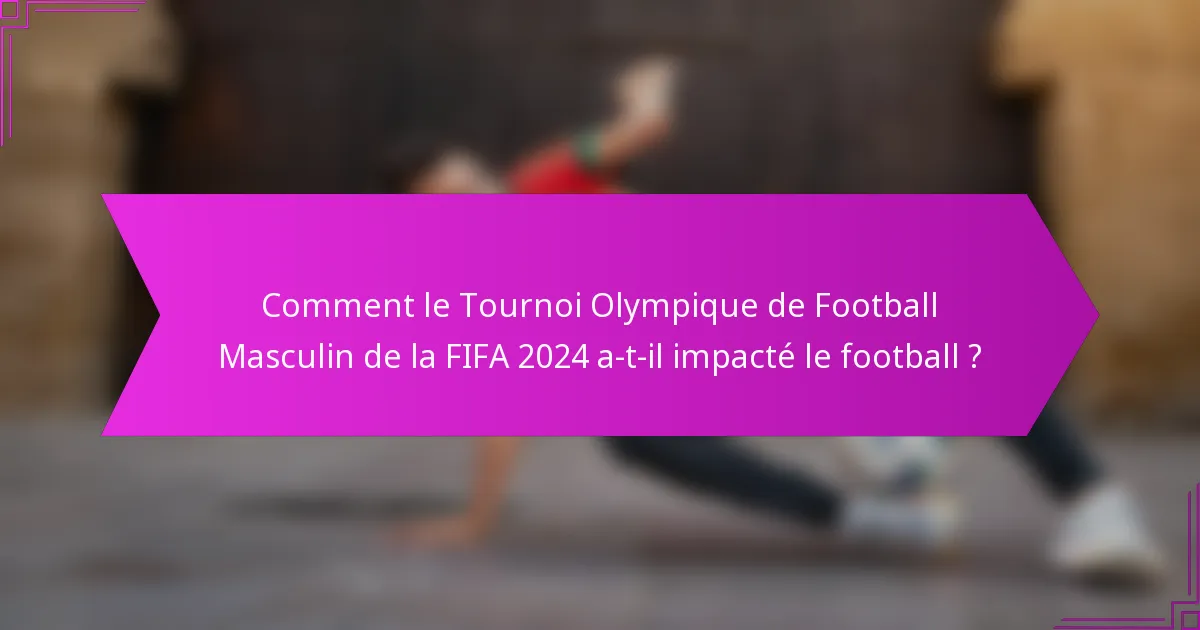 Comment le Tournoi Olympique de Football Masculin de la FIFA 2024 a-t-il impacté le football ?