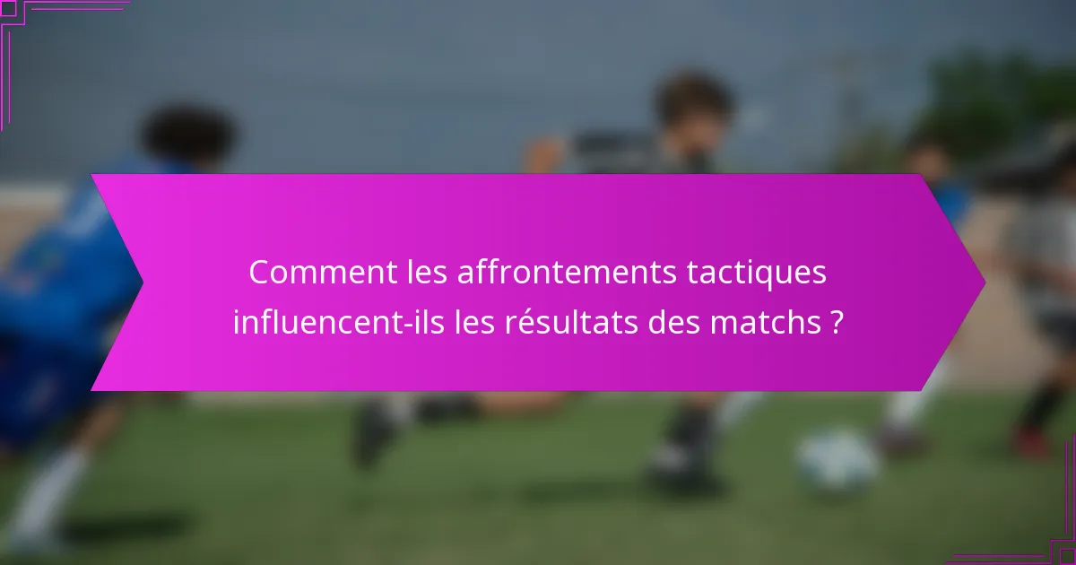 Comment les affrontements tactiques influencent-ils les résultats des matchs ?