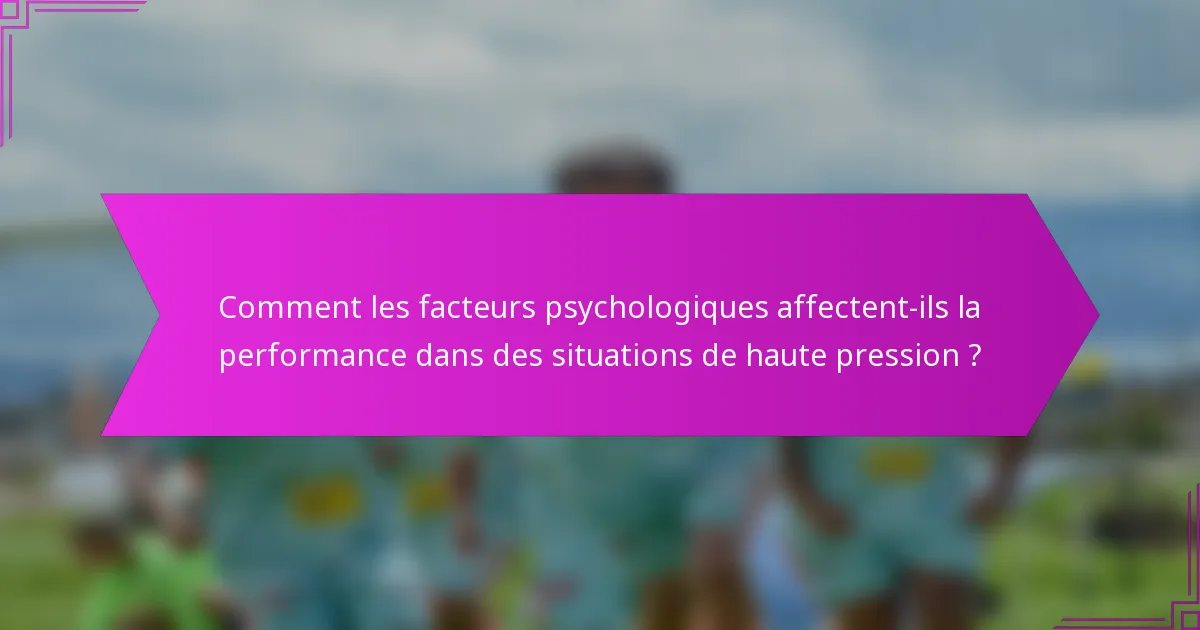 Comment les facteurs psychologiques affectent-ils la performance dans des situations de haute pression ?