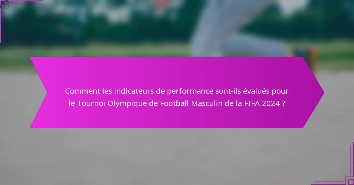 Comment les indicateurs de performance sont-ils évalués pour le Tournoi Olympique de Football Masculin de la FIFA 2024 ?