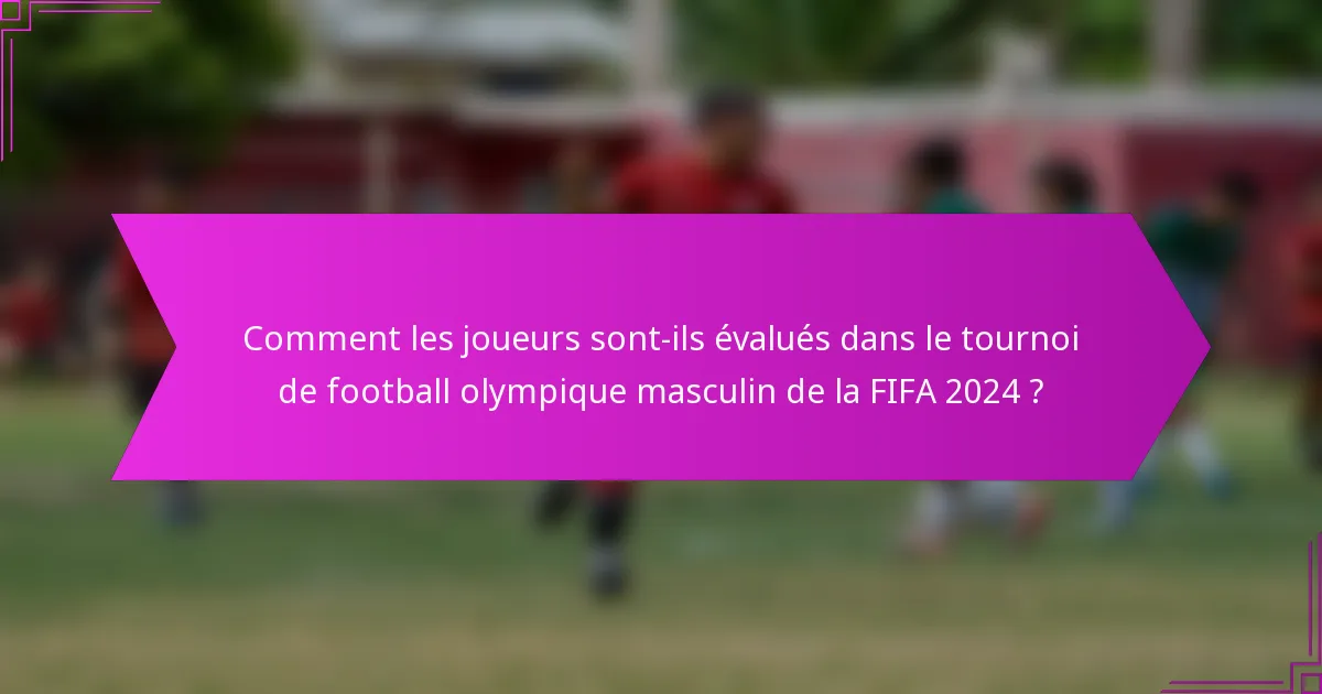 Comment les joueurs sont-ils évalués dans le tournoi de football olympique masculin de la FIFA 2024 ?