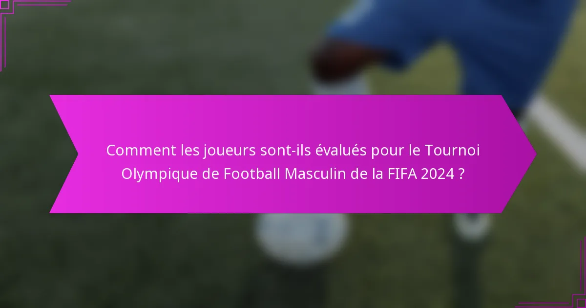 Comment les joueurs sont-ils évalués pour le Tournoi Olympique de Football Masculin de la FIFA 2024 ?