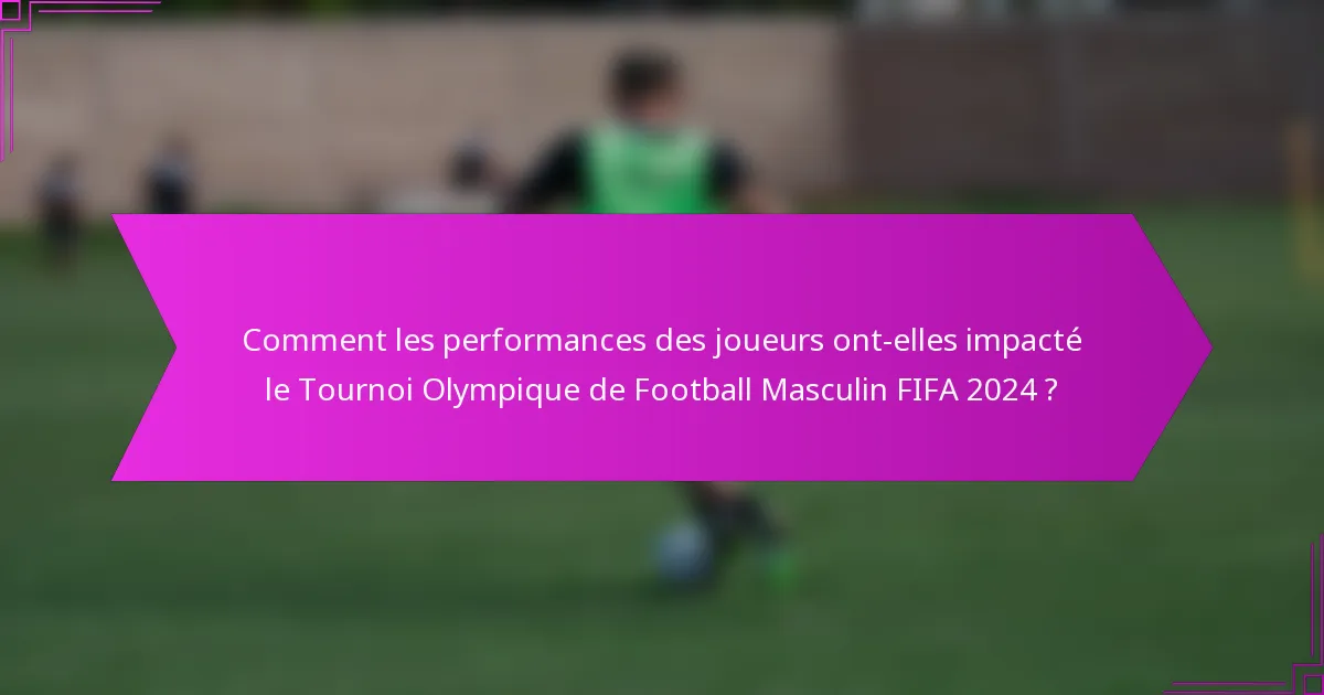 Comment les performances des joueurs ont-elles impacté le Tournoi Olympique de Football Masculin FIFA 2024 ?