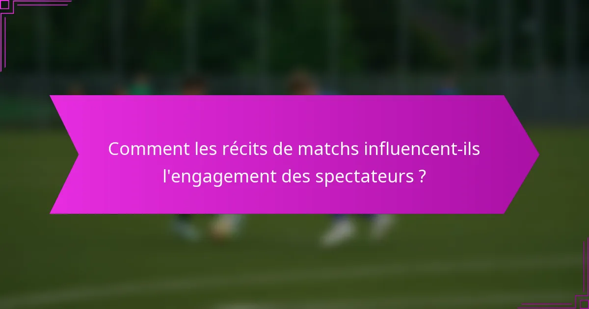 Comment les récits de matchs influencent-ils l'engagement des spectateurs ?
