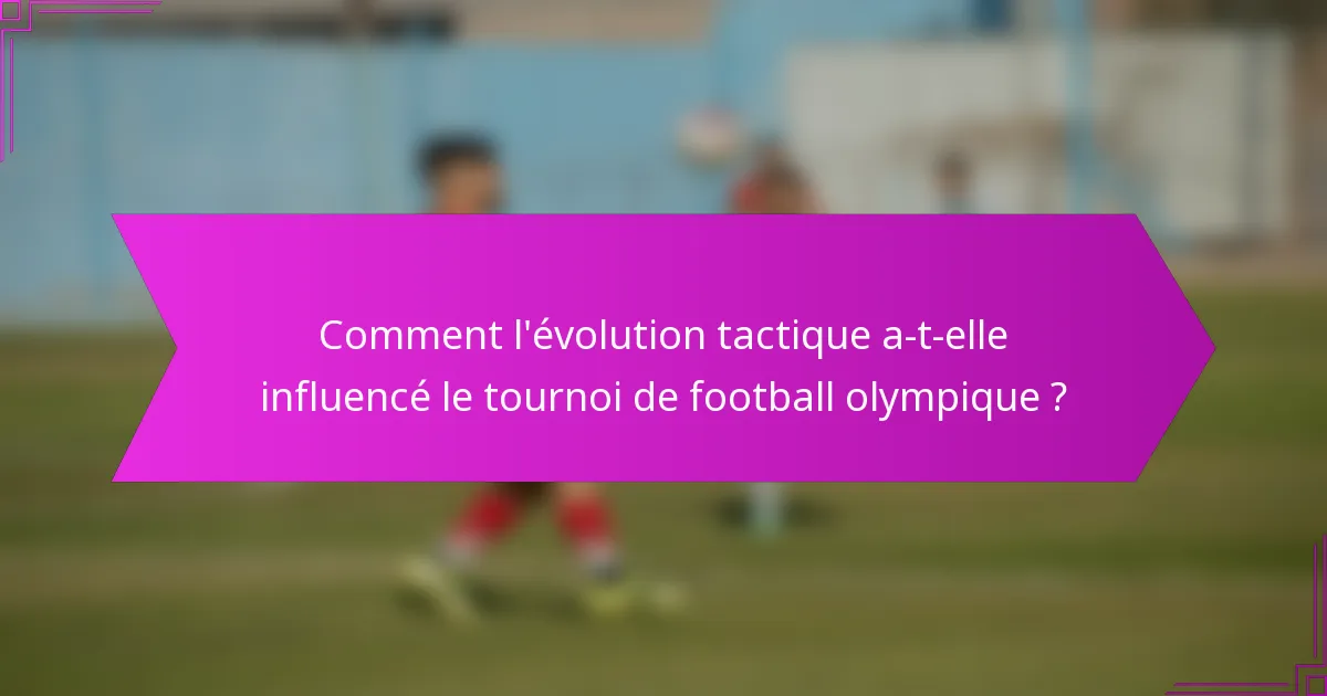 Comment l'évolution tactique a-t-elle influencé le tournoi de football olympique ?