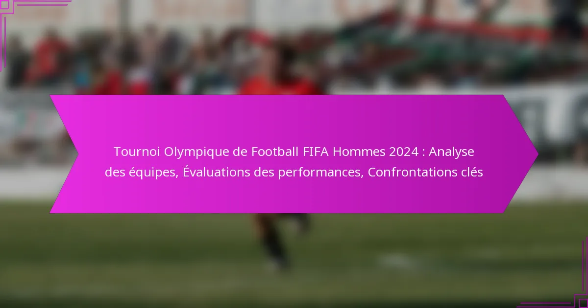 Tournoi Olympique de Football FIFA Hommes 2024 : Analyse des équipes, Évaluations des performances, Confrontations clés