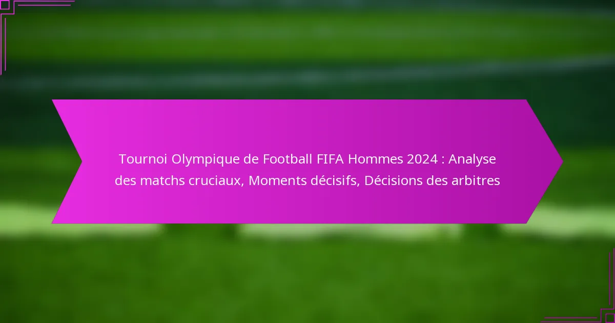 Tournoi Olympique de Football FIFA Hommes 2024 : Analyse des matchs cruciaux, Moments décisifs, Décisions des arbitres