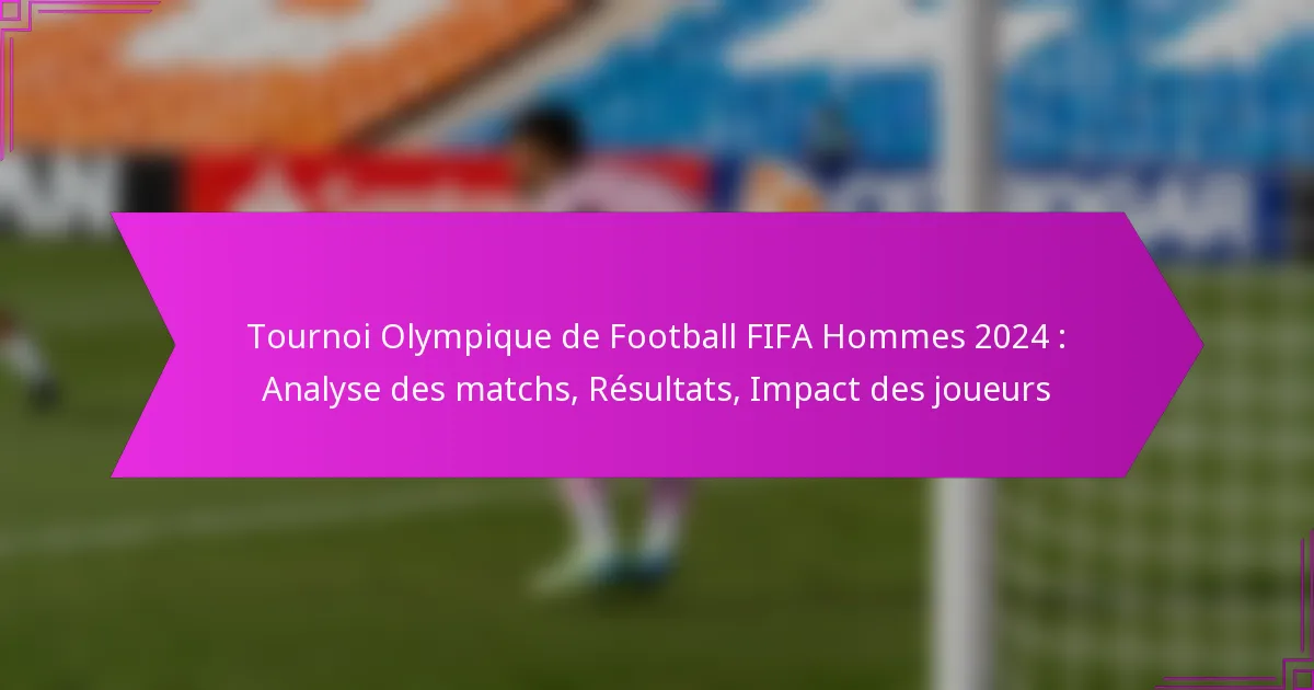 Tournoi Olympique de Football FIFA Hommes 2024 : Analyse des matchs, Résultats, Impact des joueurs
