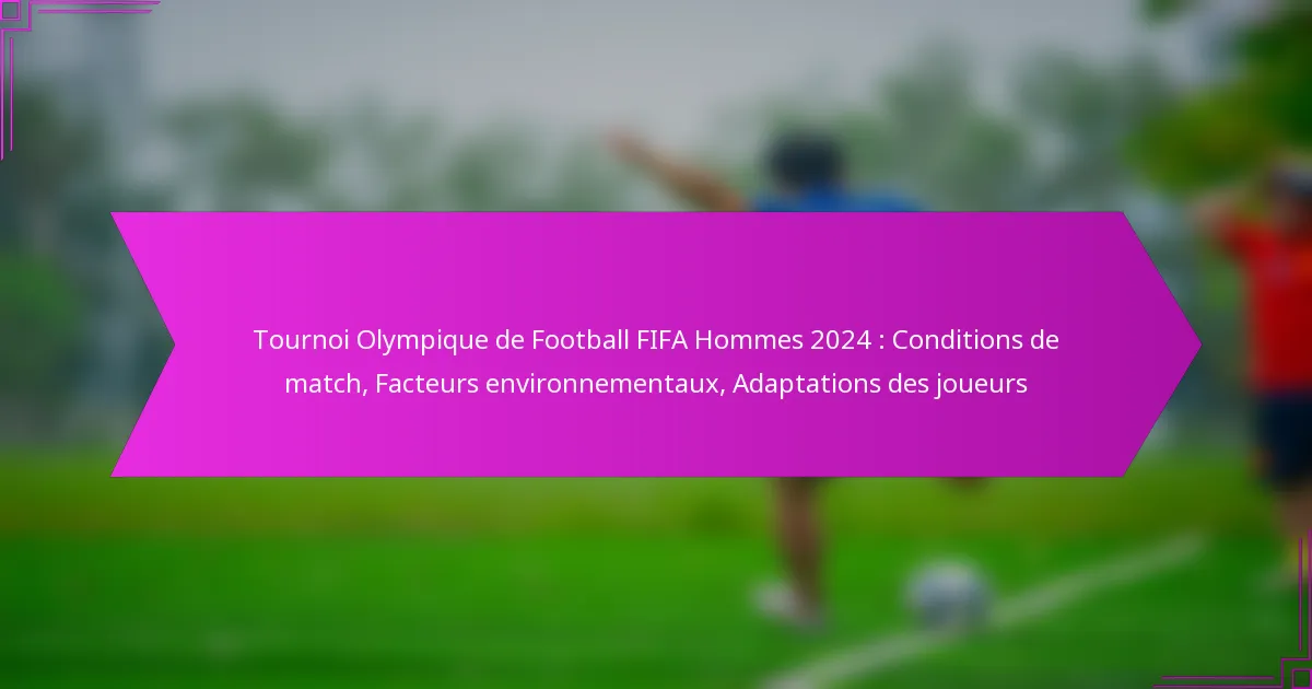 Tournoi Olympique de Football FIFA Hommes 2024 : Conditions de match, Facteurs environnementaux, Adaptations des joueurs