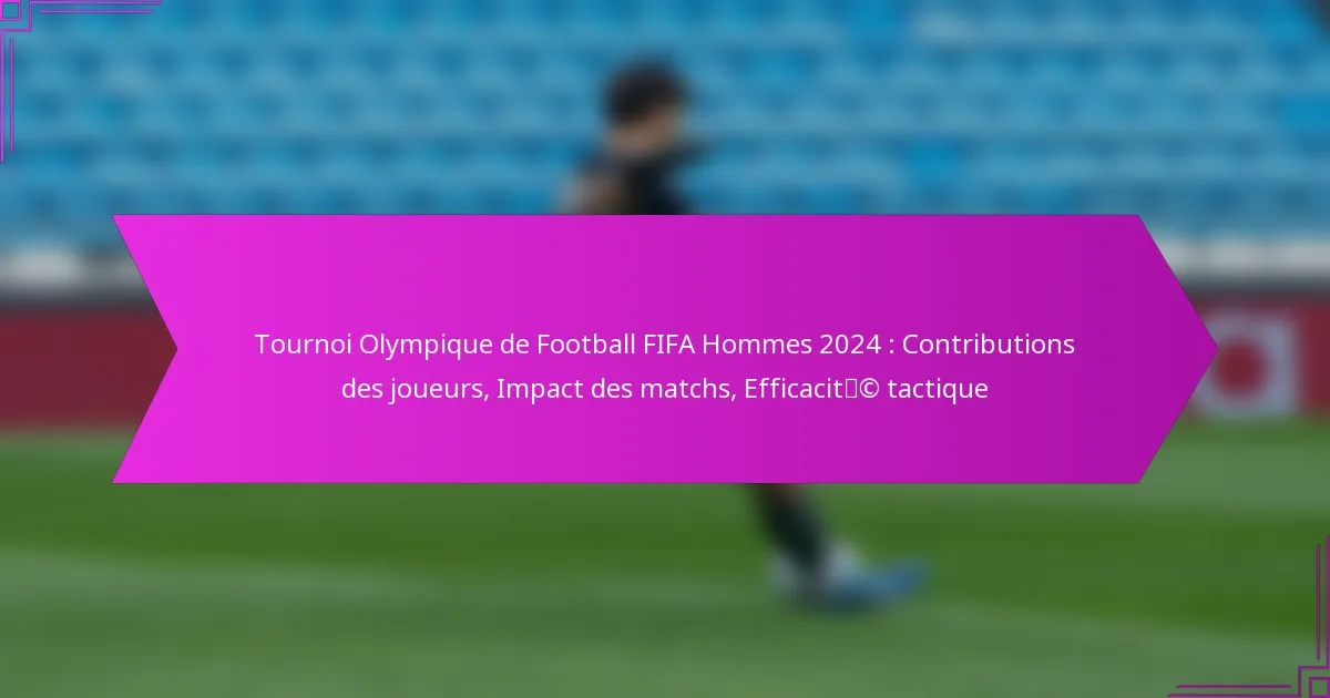 Tournoi Olympique de Football FIFA Hommes 2024 : Contributions des joueurs, Impact des matchs, Efficacité tactique