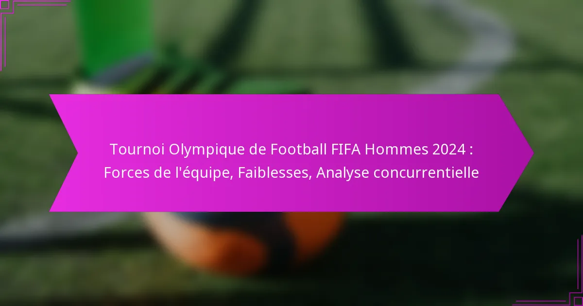 Tournoi Olympique de Football FIFA Hommes 2024 : Forces de l’équipe, Faiblesses, Analyse concurrentielle