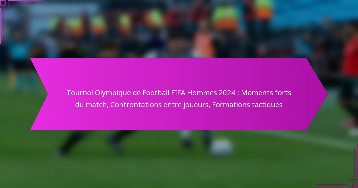Tournoi Olympique de Football FIFA Hommes 2024 : Moments forts du match, Confrontations entre joueurs, Formations tactiques