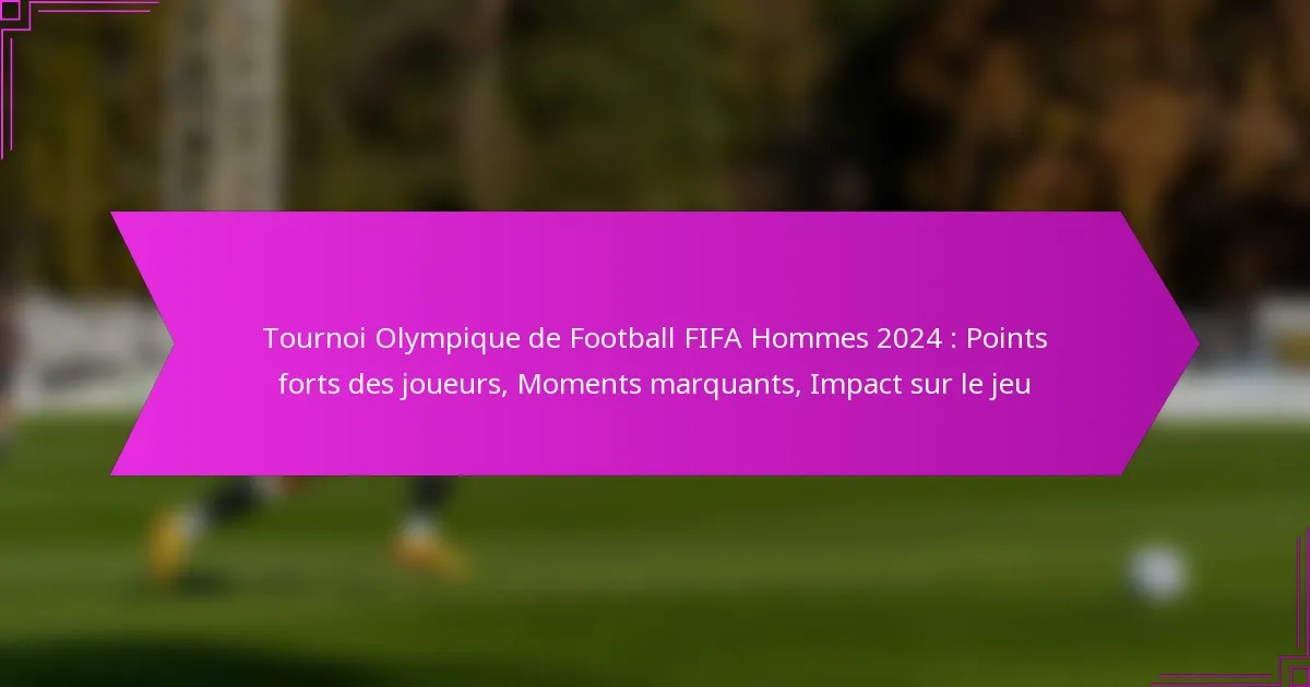 Tournoi Olympique de Football FIFA Hommes 2024 : Points forts des joueurs, Moments marquants, Impact sur le jeu