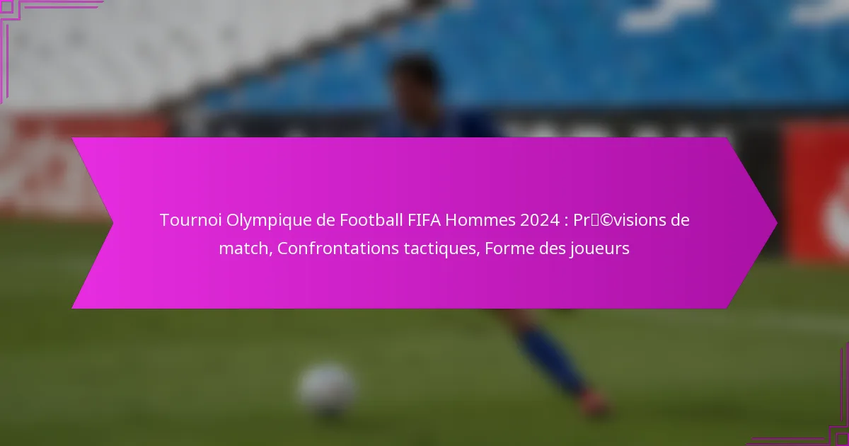 Tournoi Olympique de Football FIFA Hommes 2024 : Prévisions de match, Confrontations tactiques, Forme des joueurs
