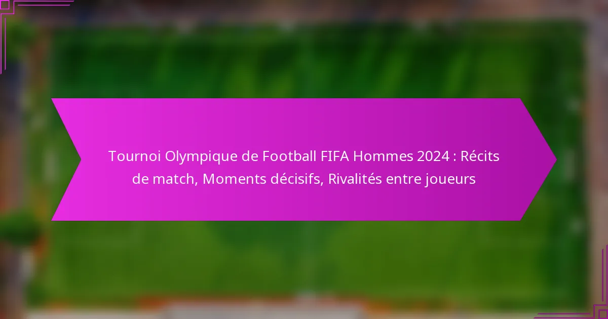 Tournoi Olympique de Football FIFA Hommes 2024 : Récits de match, Moments décisifs, Rivalités entre joueurs