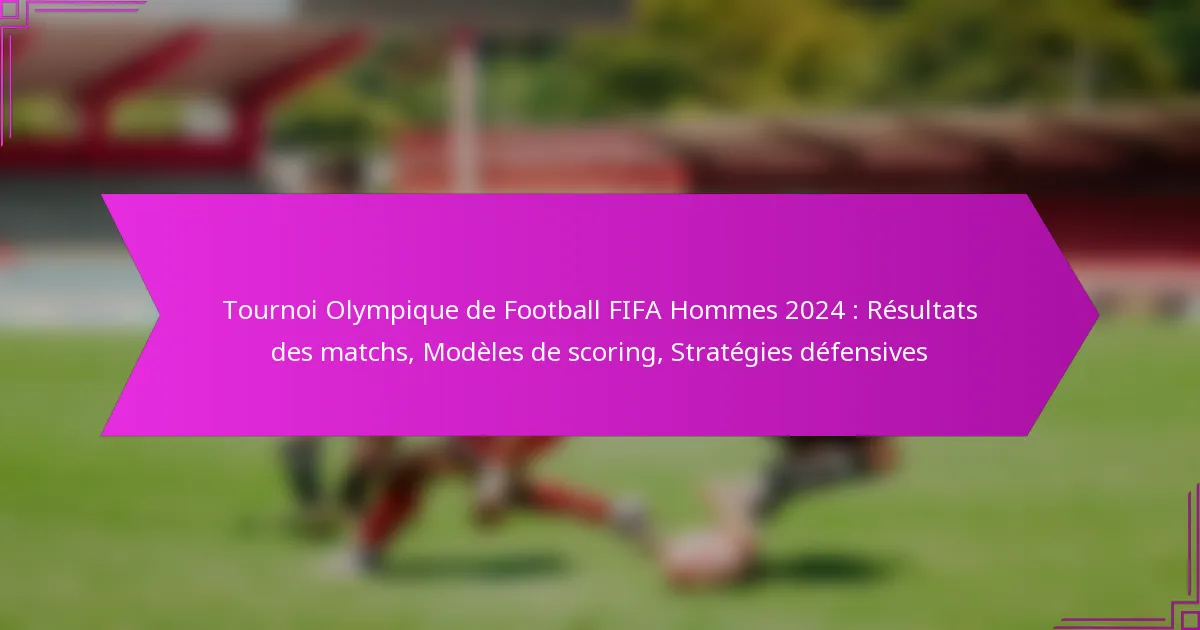 Tournoi Olympique de Football FIFA Hommes 2024 : Résultats des matchs, Modèles de scoring, Stratégies défensives