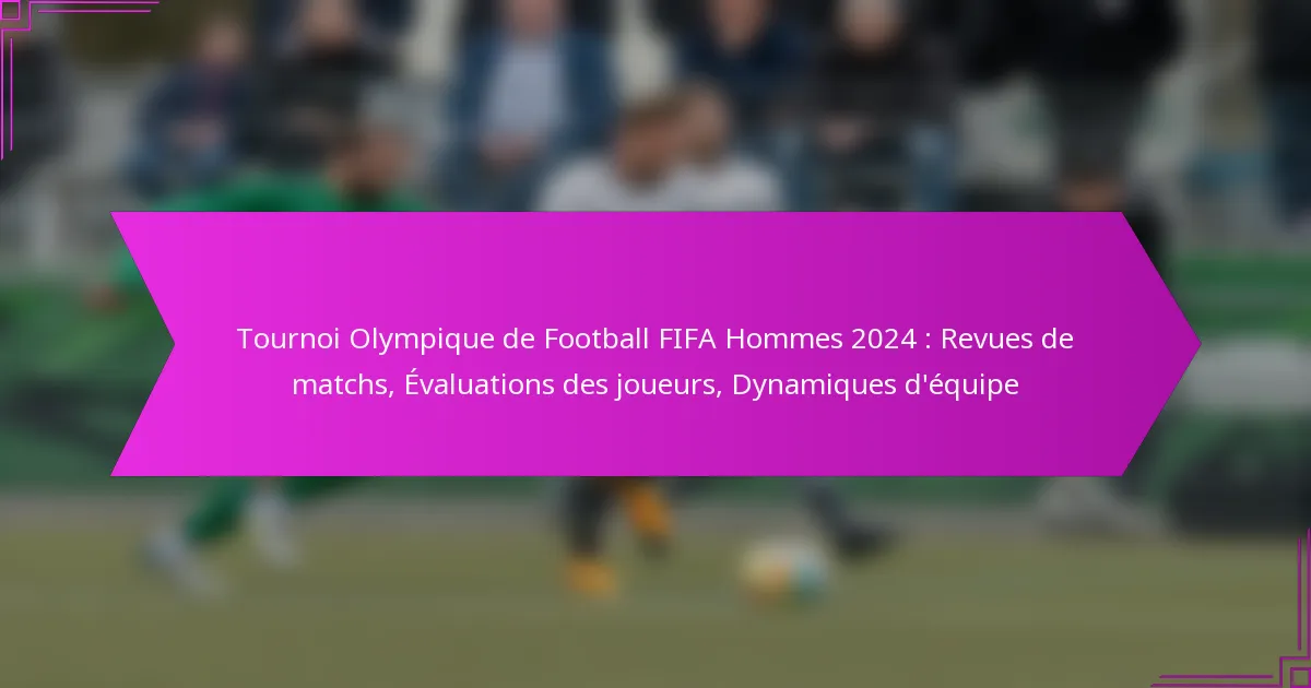 Tournoi Olympique de Football FIFA Hommes 2024 : Revues de matchs, Évaluations des joueurs, Dynamiques d’équipe