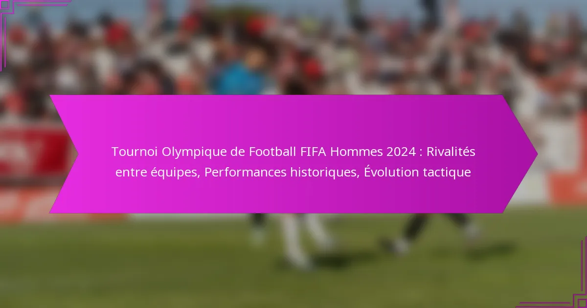 Tournoi Olympique de Football FIFA Hommes 2024 : Rivalités entre équipes, Performances historiques, Évolution tactique