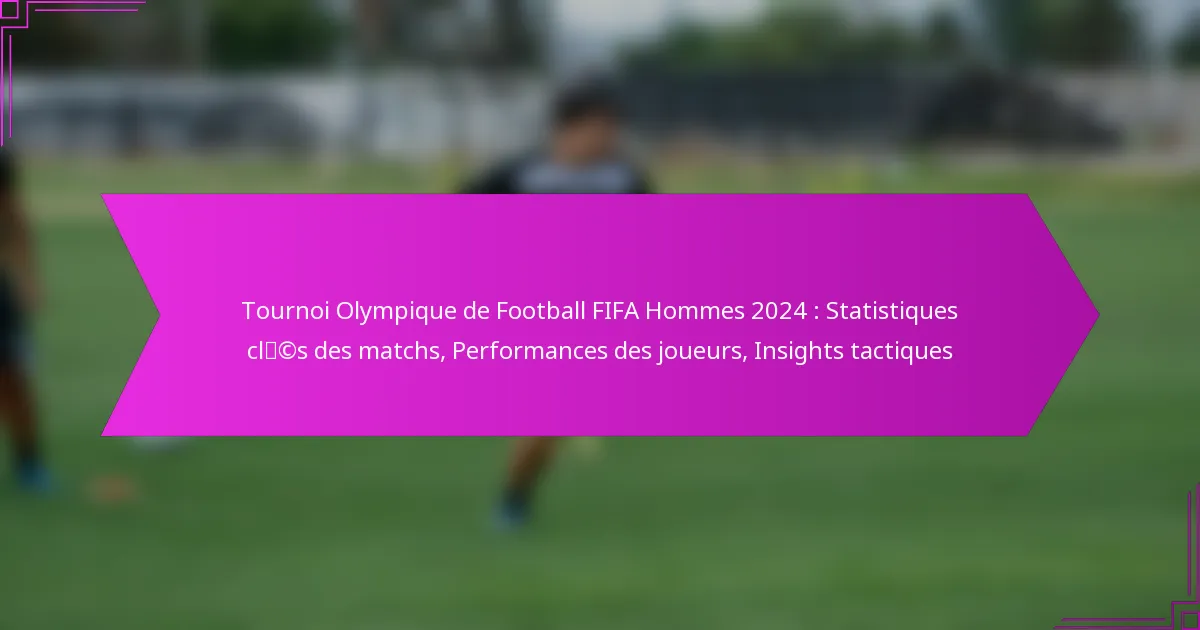 Tournoi Olympique de Football FIFA Hommes 2024 : Statistiques clés des matchs, Performances des joueurs, Insights tactiques