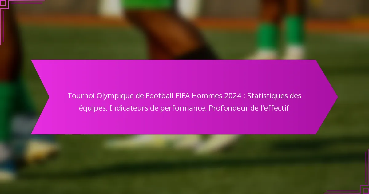 Tournoi Olympique de Football FIFA Hommes 2024 : Statistiques des équipes, Indicateurs de performance, Profondeur de l’effectif