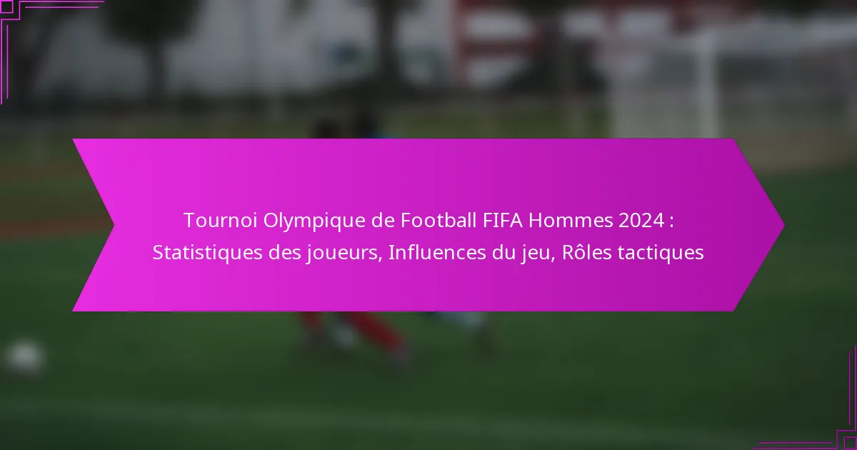 Tournoi Olympique de Football FIFA Hommes 2024 : Statistiques des joueurs, Influences du jeu, Rôles tactiques