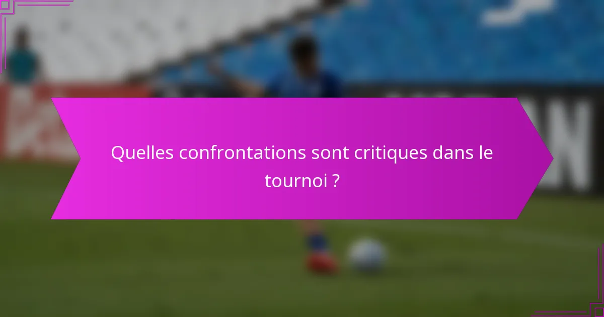 Quelles confrontations sont critiques dans le tournoi ?