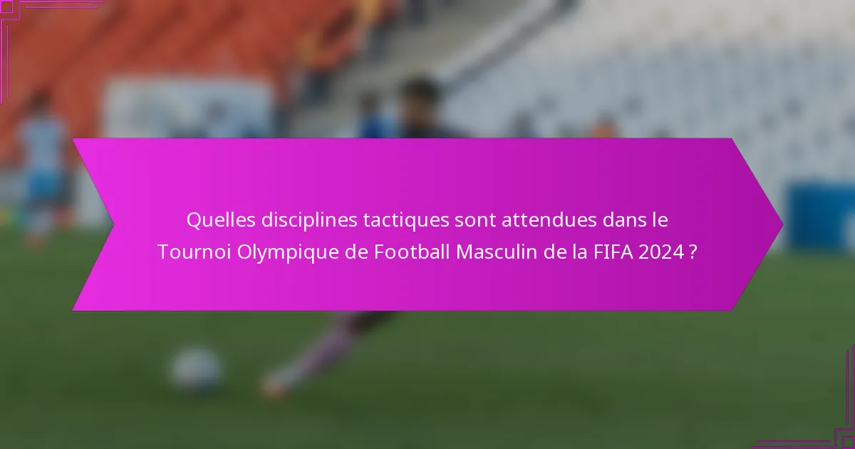 Quelles disciplines tactiques sont attendues dans le Tournoi Olympique de Football Masculin de la FIFA 2024 ?