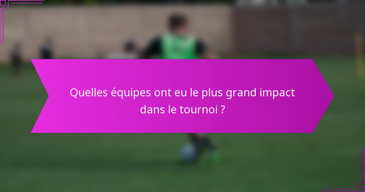 Quelles équipes ont eu le plus grand impact dans le tournoi ?