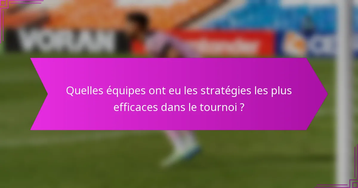 Quelles équipes ont eu les stratégies les plus efficaces dans le tournoi ?