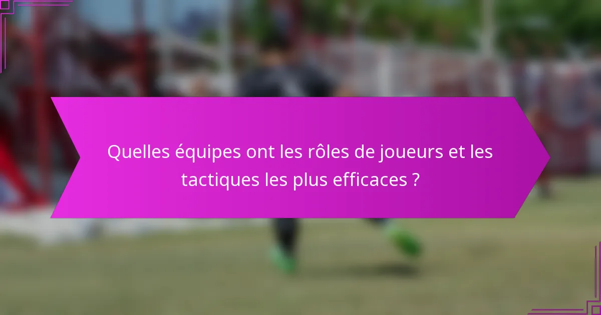 Quelles équipes ont les rôles de joueurs et les tactiques les plus efficaces ?