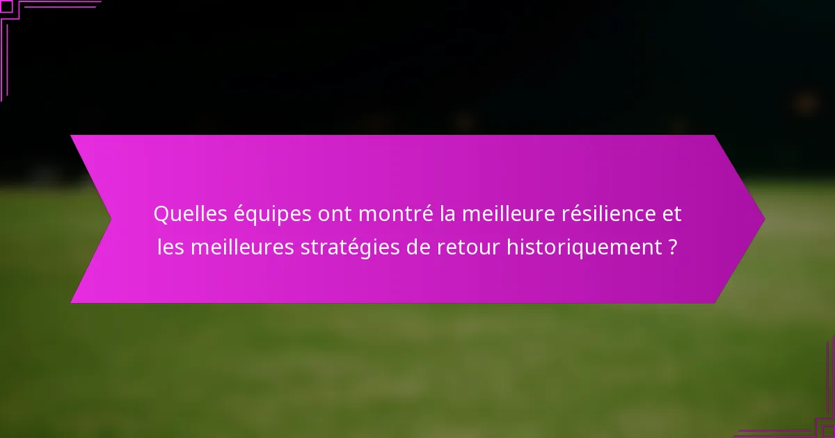Quelles équipes ont montré la meilleure résilience et les meilleures stratégies de retour historiquement ?