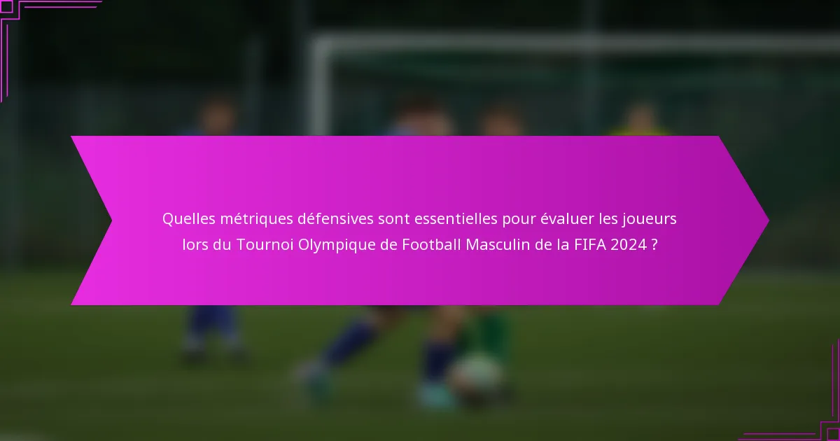 Quelles métriques défensives sont essentielles pour évaluer les joueurs lors du Tournoi Olympique de Football Masculin de la FIFA 2024 ?