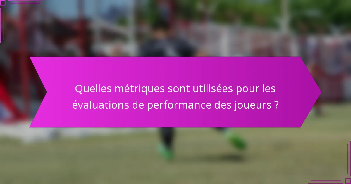 Quelles métriques sont utilisées pour les évaluations de performance des joueurs ?