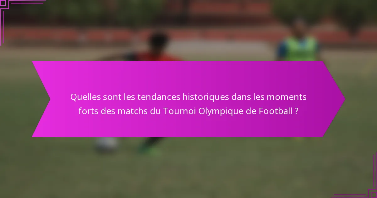 Quelles sont les tendances historiques dans les moments forts des matchs du Tournoi Olympique de Football ?