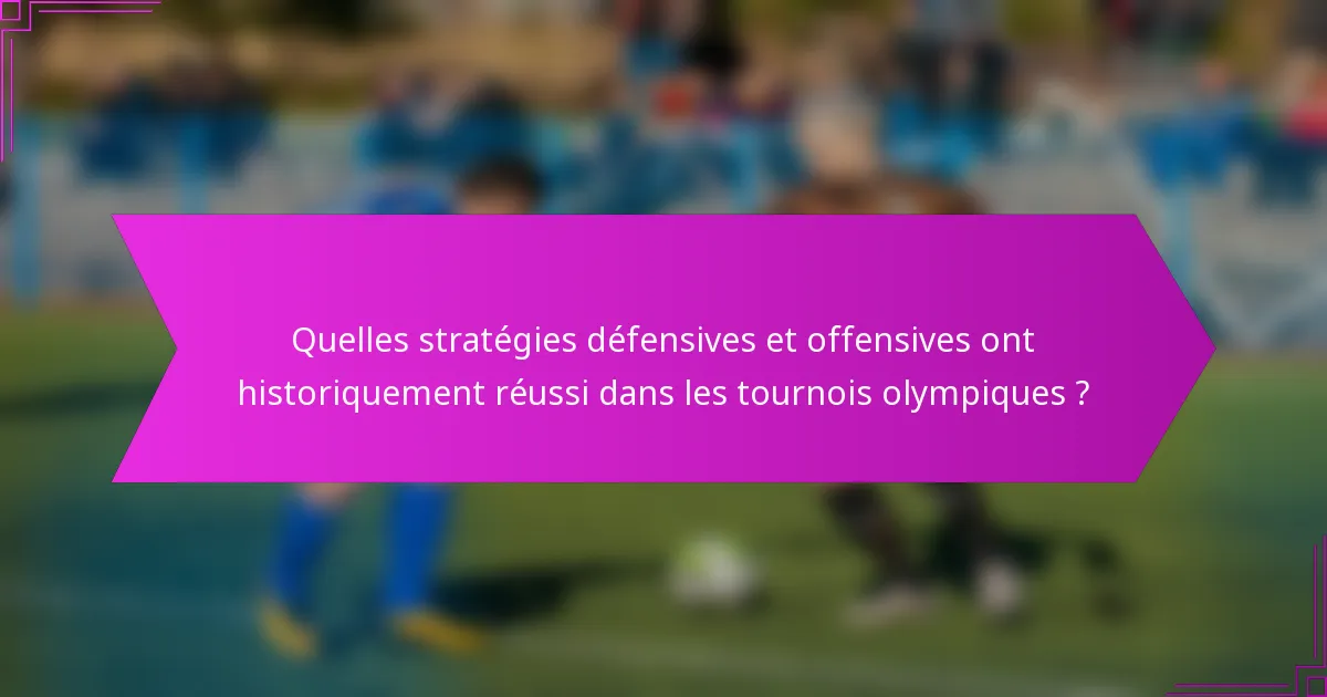 Quelles stratégies défensives et offensives ont historiquement réussi dans les tournois olympiques ?