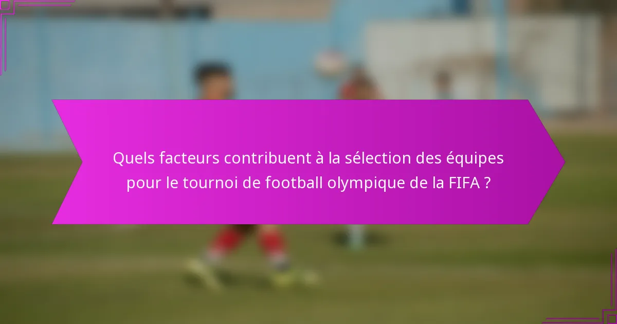 Quels facteurs contribuent à la sélection des équipes pour le tournoi de football olympique de la FIFA ?