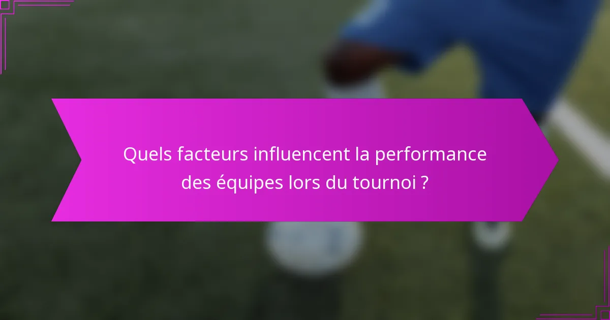 Quels facteurs influencent la performance des équipes lors du tournoi ?
