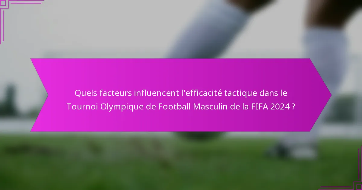 Quels facteurs influencent l'efficacité tactique dans le Tournoi Olympique de Football Masculin de la FIFA 2024 ?