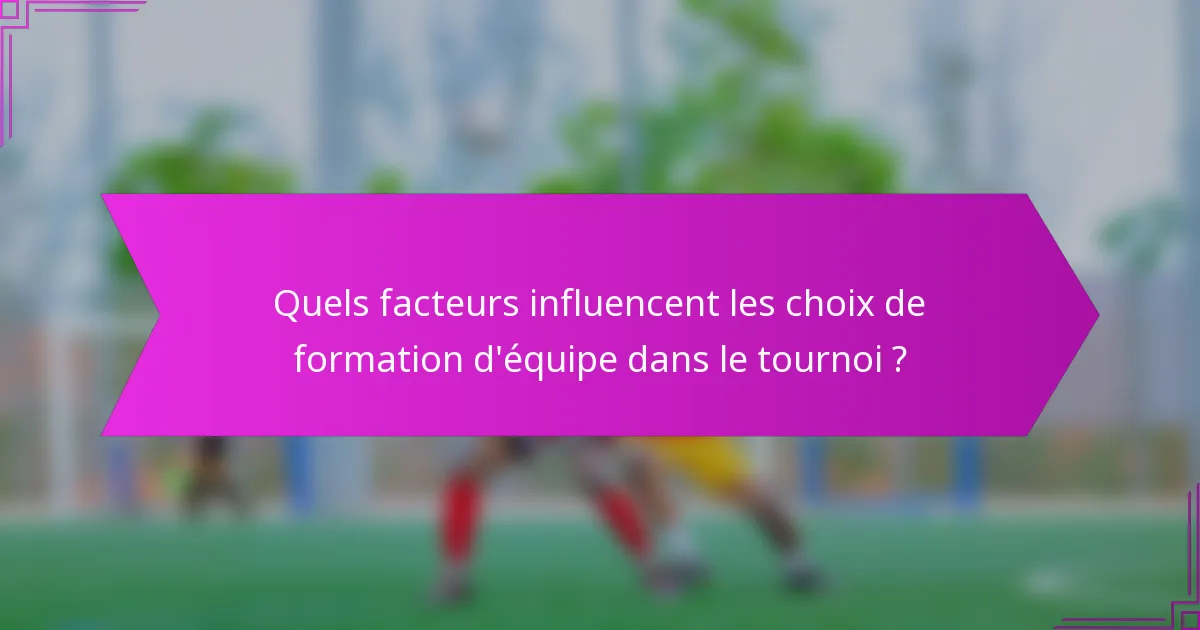 Quels facteurs influencent les choix de formation d'équipe dans le tournoi ?