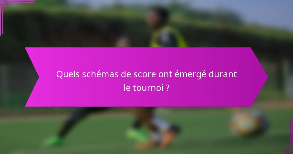 Quels schémas de score ont émergé durant le tournoi ?