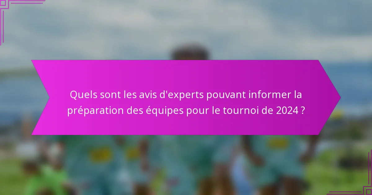 Quels sont les avis d'experts pouvant informer la préparation des équipes pour le tournoi de 2024 ?