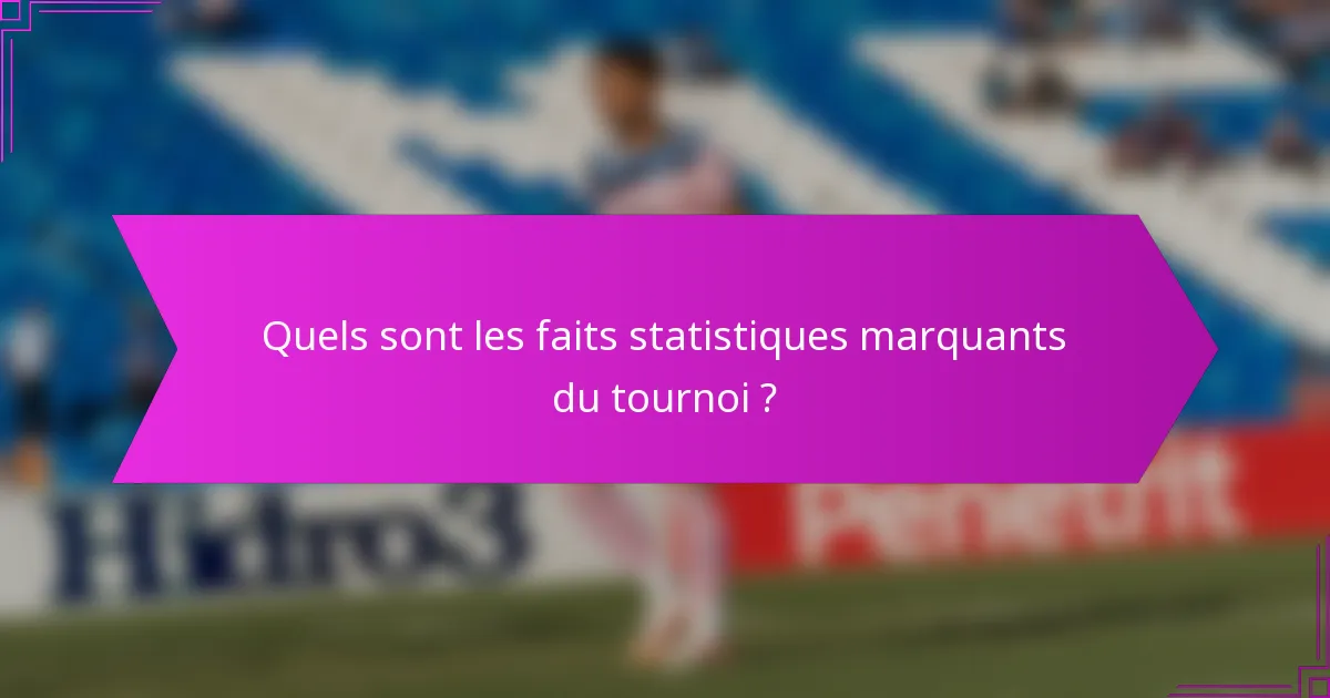 Quels sont les faits statistiques marquants du tournoi ?