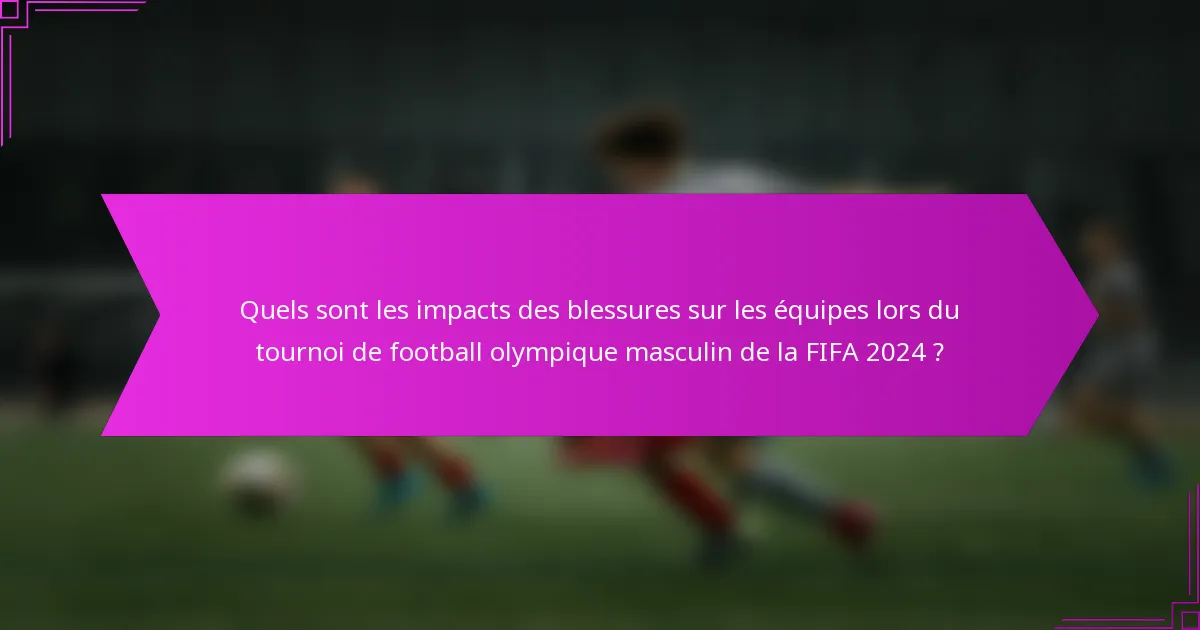 Quels sont les impacts des blessures sur les équipes lors du tournoi de football olympique masculin de la FIFA 2024 ?