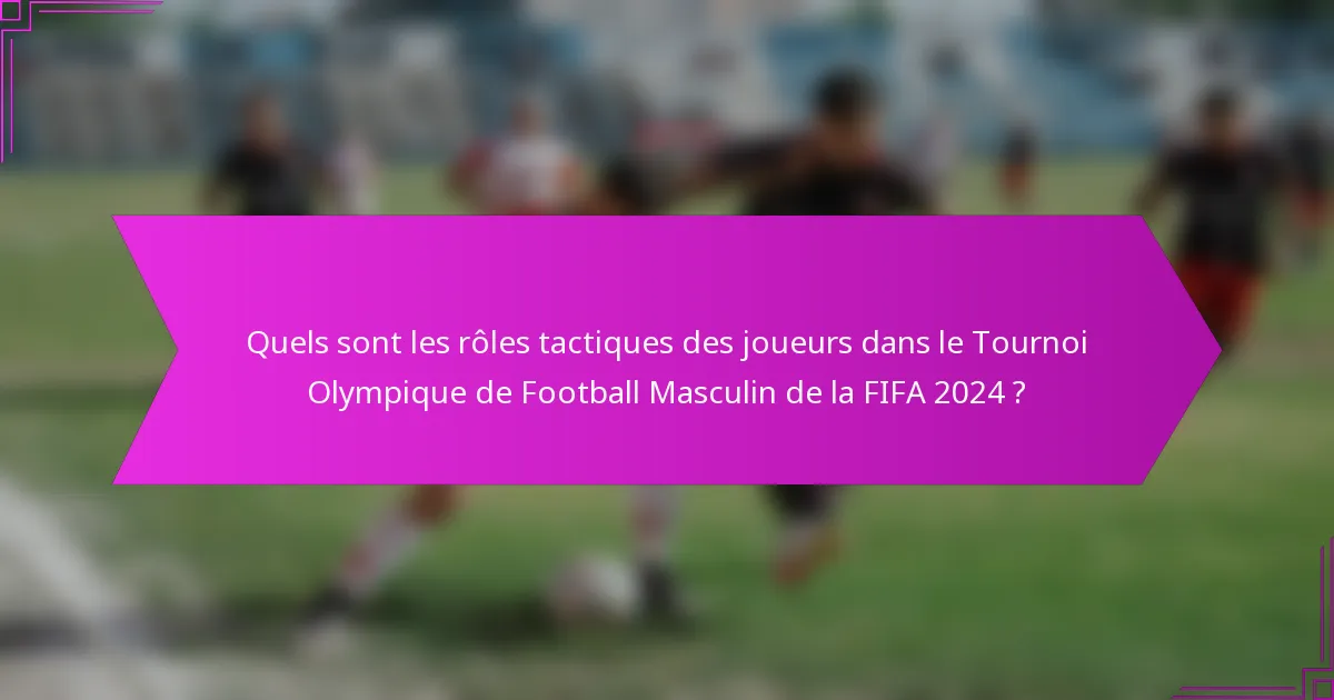 Quels sont les rôles tactiques des joueurs dans le Tournoi Olympique de Football Masculin de la FIFA 2024 ?